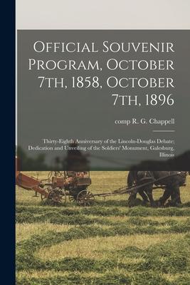 Official Souvenir Program October 7th 1858 October 7th 1896: Thirty-eighth Anniversary of the Lincoln-Douglas Debate; Dedication and Unveiling of