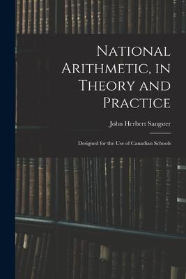 National Arithmetic in Theory and Practice; ed for the Use of Canadian Schools
