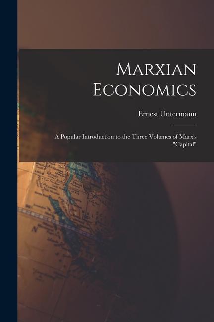 Marxian Economics; a Popular Introduction to the Three Volumes of Marx‘s Capital