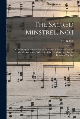 The Sacred Minstrel No.1: Containing an Introduction to Psalmody a Practical Essay on Modulation and a Collection of Sacred Music Suitable fo