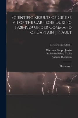 Scientific Results of Cruise VII of the Carnegie During 1928-1929 Under Command of Captain J.P. Ault: Meteorology; Meteorology: v.1: pt.1