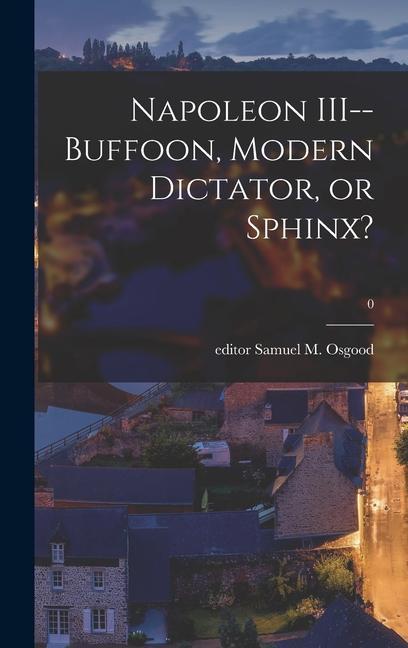 Napoleon III--buffoon Modern Dictator or Sphinx?; 0