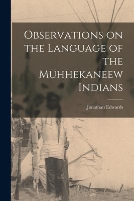 Observations on the Language of the Muhhekaneew Indians [microform]