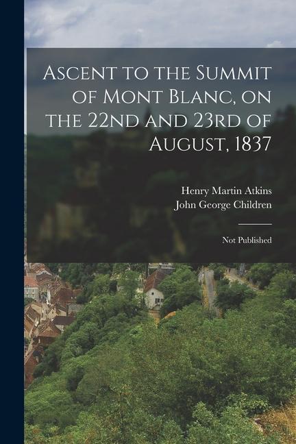 Ascent to the Summit of Mont Blanc on the 22nd and 23rd of August 1837; Not Published