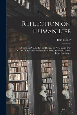 Reflection on Human Life: a Sermon Preached at St. Thomas on New-Year‘s-day MDCCXLIII. For the Benefit of the Charity-school in Gravel-Lane Sou