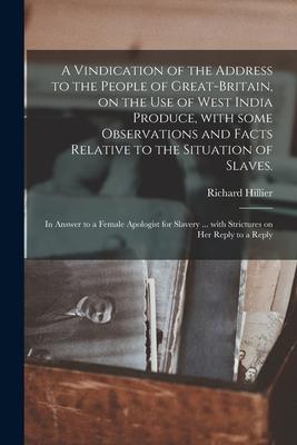A Vindication of the Address to the People of Great-Britain on the Use of West India Produce With Some Observations and Facts Relative to the Situat