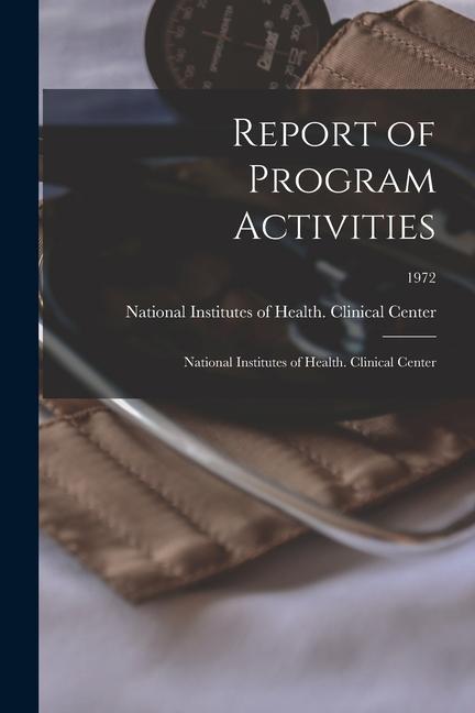 Report of Program Activities: National Institutes of Health. Clinical Center; 1972