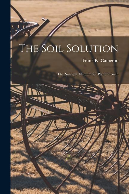 The Soil Solution [microform]: the Nutrient Medium for Plant Growth