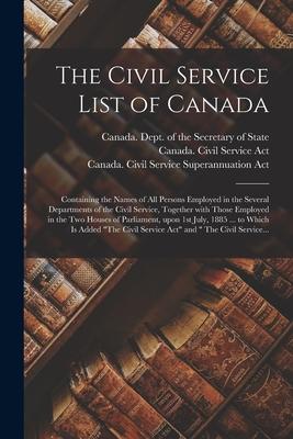 The Civil Service List of Canada [microform]: Containing the Names of All Persons Employed in the Several Departments of the Civil Service Together W