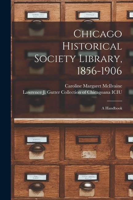 Chicago Historical Society Library 1856-1906: a Handbook