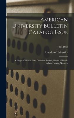 American University Bulletin Catalog Issue: College of Liberal Arts Graduate School School of Public Affairs Catalog Number; 1938-1939