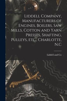 Liddell Company Manufacturers of Engines Boilers Saw Mills Cotton and Yarn Presses Shafting Pulleys Etc. Charlotte N.C
