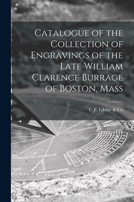 Catalogue of the Collection of Engravings of the Late William Clarence Burrage of Boston Mass