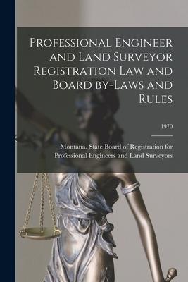 Professional Engineer and Land Surveyor Registration Law and Board By-laws and Rules; 1970
