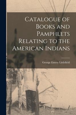 Catalogue of Books and Pamphlets Relating to the American Indians [microform]