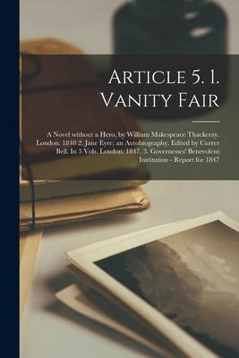 Article 5. 1. Vanity Fair; a Novel Without a Hero by William Makespeace Thackeray. London. 1848 2. Jane Eyre; an Autobiography. Edited by Currer Bell