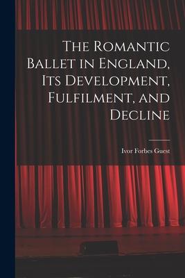 The Romantic Ballet in England Its Development Fulfilment and Decline