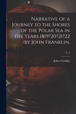 Narrative of a Journey to the Shores of the Polar Sea in the Years 1819?20?21?22 /by John Franklin.; v. 2