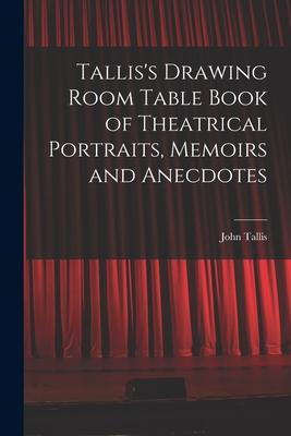 Tallis‘s Drawing Room Table Book of Theatrical Portraits Memoirs and Anecdotes