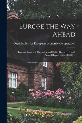 Europe the Way Ahead: Towards Economic Expansion and Dollar Balance: Fourth Annual Report of the OEEC. --