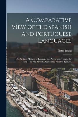 A Comparative View of the Spanish and Portuguese Languages; or An Easy Method of Learning the Portuguese Tongue for Those Who Are Already Acquainted