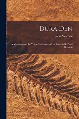 Dura Den: a Monograph of the Yellow Sandstone and Its Remarkable Fossil Remains