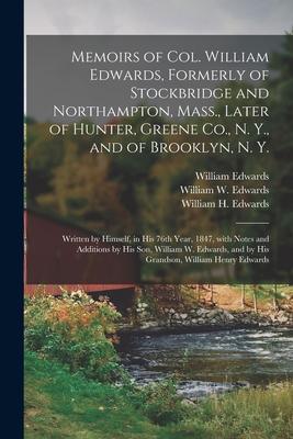Memoirs of Col. William Edwards Formerly of Stockbridge and Northampton Mass. Later of Hunter Greene Co. N. Y. and of Brooklyn N. Y.; Written b