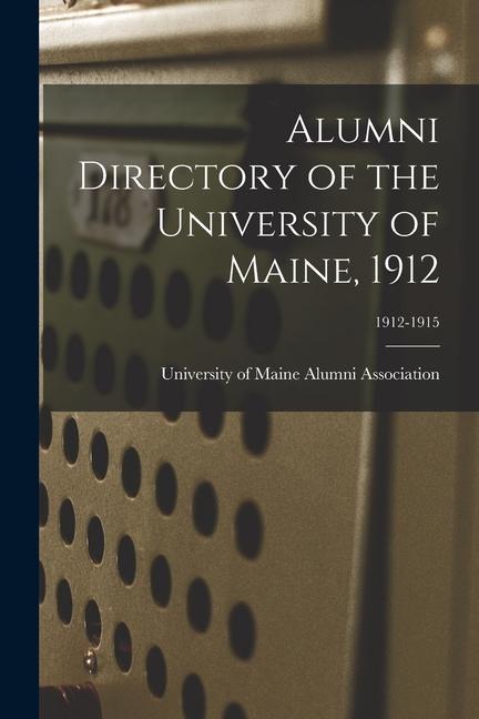 Alumni Directory of the University of Maine 1912; 1912-1915