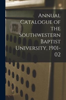 Annual Catalogue of the Southwestern Baptist University 1901-02