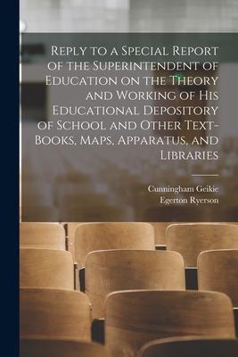 Reply to a Special Report of the Superintendent of Education on the Theory and Working of His Educational Depository of School and Other Text-books M