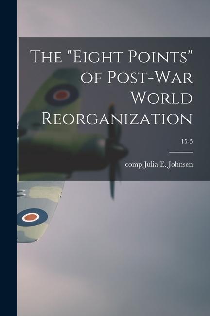 The eight Points of Post-war World Reorganization; 15-5