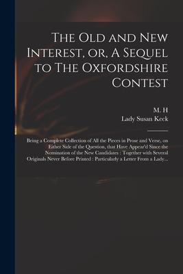 The Old and New Interest or A Sequel to The Oxfordshire Contest: Being a Complete Collection of All the Pieces in Prose and Verse on Either Side of