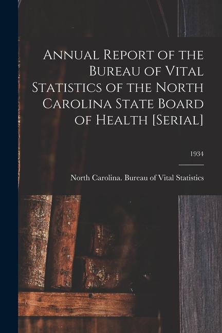 Annual Report of the Bureau of Vital Statistics of the North Carolina State Board of Health [serial]; 1934