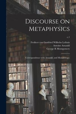 Discourse on Metaphysics; Correspondence With Arnauld and Monadology;; c.1