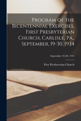 Program of the Bicentennial Exercises First Presbyterian Church Carlisle Pa. September 19-30 1934; September 16-30 1934