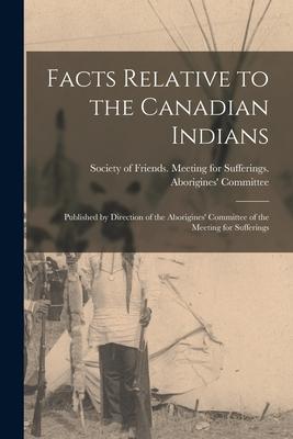 Facts Relative to the Canadian Indians [microform]: Published by Direction of the Aborigines‘ Committee of the Meeting for Sufferings