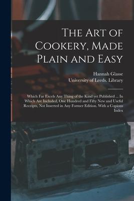 The Art of Cookery Made Plain and Easy: Which Far Excels Any Thing of the Kind yet Published ... In Which Are Included One Hundred and Fifty New and