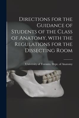 Directions for the Guidance of Students of the Class of Anatomy With the Regulations for the Dissecting Room [microform]