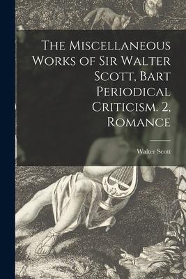 The Miscellaneous Works of Sir Walter Scott Bart Periodical Criticism. 2 Romance