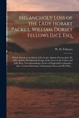 Melancholy Loss of the Lady Hobart Packet William Dorset Fellows [sic] Esq. [microform]: Which Struck on an Island of Ice in the Atlantic Ocean Jun