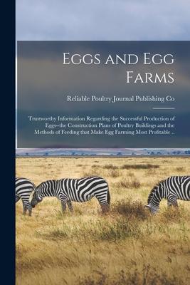 Eggs and Egg Farms: Trustworthy Information Regarding the Successful Production of Eggs--the Construction Plans of Poultry Buildings and t