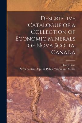Descriptive Catalogue of a Collection of Economic Minerals of Nova Scotia Canada [microform]
