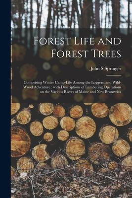 Forest Life and Forest Trees [microform]: Comprising Winter Camp-life Among the Loggers and Wild-wood Adventure: With Descriptions of Lumbering Opera