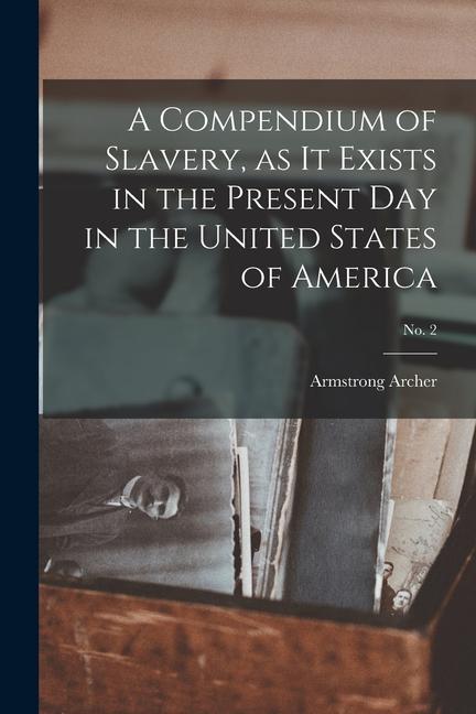 A Compendium of Slavery as It Exists in the Present Day in the United States of America; No. 2
