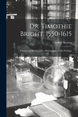Dr. Timothie Bright 1550-1615 [electronic Resource]: a Survey of His Life With a Bibliography of His Writings