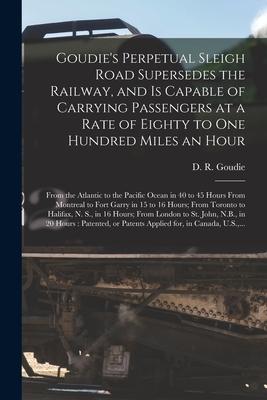 Goudie‘s Perpetual Sleigh Road Supersedes the Railway and is Capable of Carrying Passengers at a Rate of Eighty to One Hundred Miles an Hour [microfo