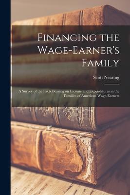 Financing the Wage-earner‘s Family: a Survey of the Facts Bearing on Income and Expenditures in the Families of American Wage-earners