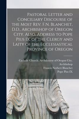 Pastoral Letter and Conciliary Discourse of the Most Rev. F.N. Blanchet D.D. Archbishop of Oregon City. Also Address to Pope Pius IX of the Clergy