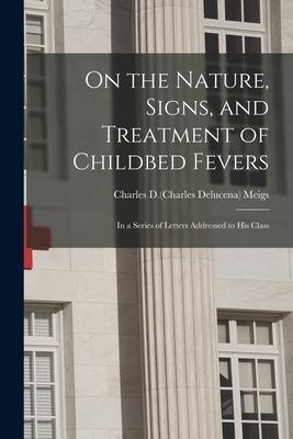 On the Nature Signs and Treatment of Childbed Fevers; in a Series of Letters Addressed to His Class