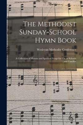 The Methodist Sunday-school Hymn Book: a Collection of Hymns and Spiritual Songs for Use in Schools and Families